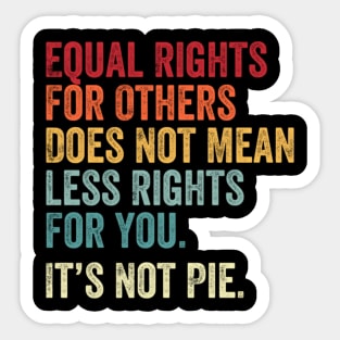 E Equal Rights For Others It's Not Pie Sticker